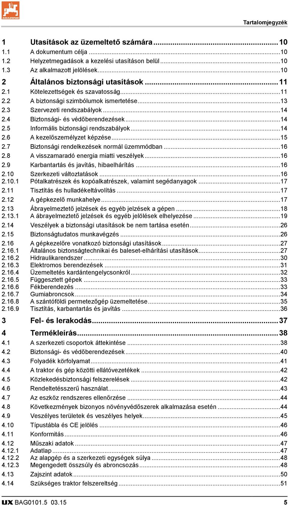 4 Biztonsági- és védőberendezések... 14 2.5 Informális biztonsági rendszabályok... 14 2.6 A kezelőszemélyzet képzése... 15 2.7 Biztonsági rendelkezések normál üzemmódban... 16 2.