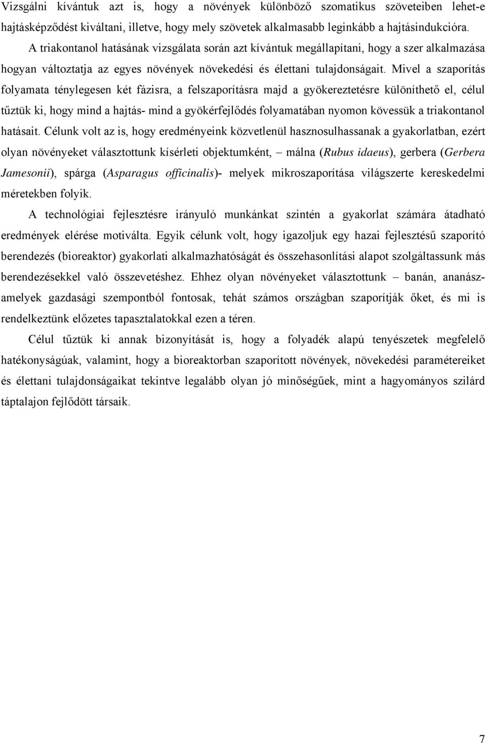 Mivel a szaporítás folyamata ténylegesen két fázisra, a felszaporításra majd a gyökereztetésre különíthető el, célul tűztük ki, hogy mind a hajtás- mind a gyökérfejlődés folyamatában nyomon kövessük