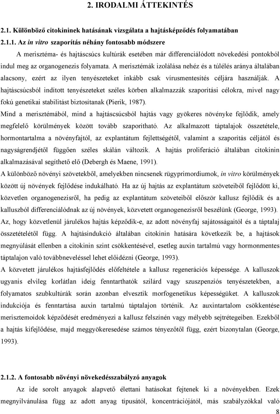 1. Az in vitro szaporítás néhány fontosabb módszere A merisztéma- és hajtáscsúcs kultúrák esetében már differenciálódott növekedési pontokból indul meg az organogenezis folyamata.