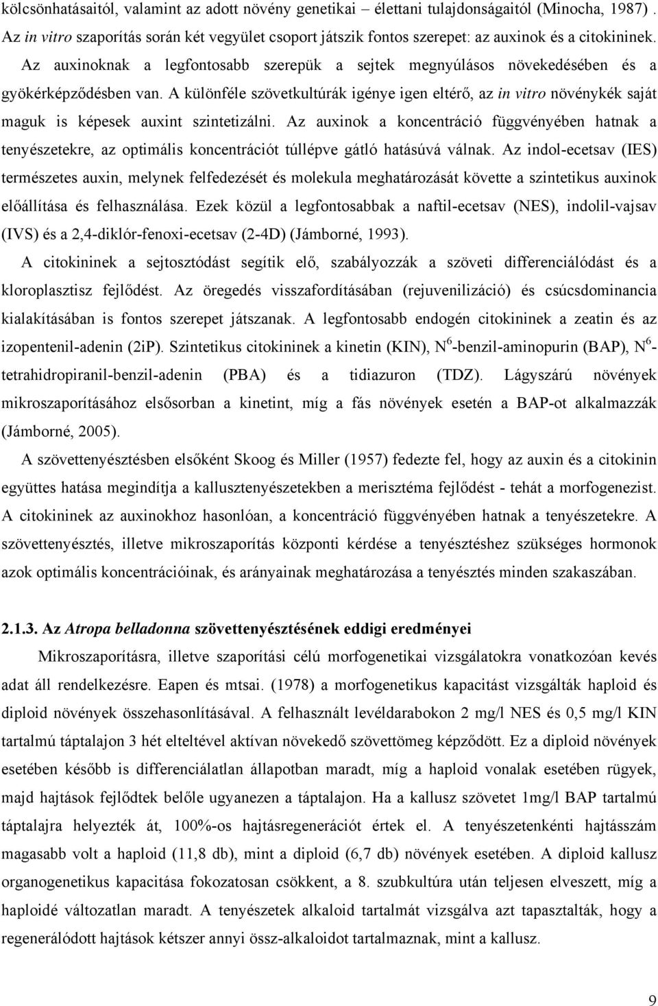 A különféle szövetkultúrák igénye igen eltérő, az in vitro növénykék saját maguk is képesek auxint szintetizálni.