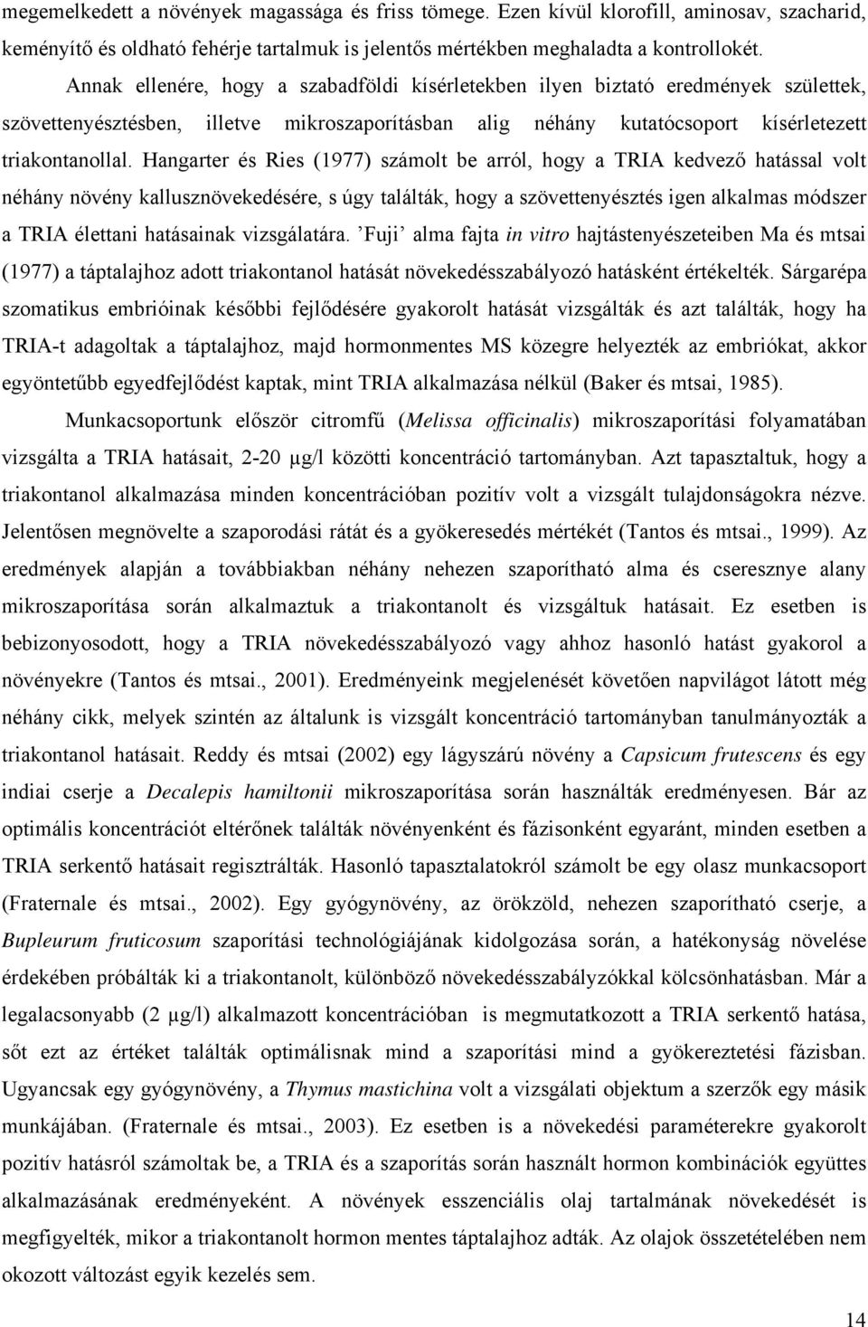 Hangarter és Ries (1977) számolt be arról, hogy a TRIA kedvező hatással volt néhány növény kallusznövekedésére, s úgy találták, hogy a szövettenyésztés igen alkalmas módszer a TRIA élettani