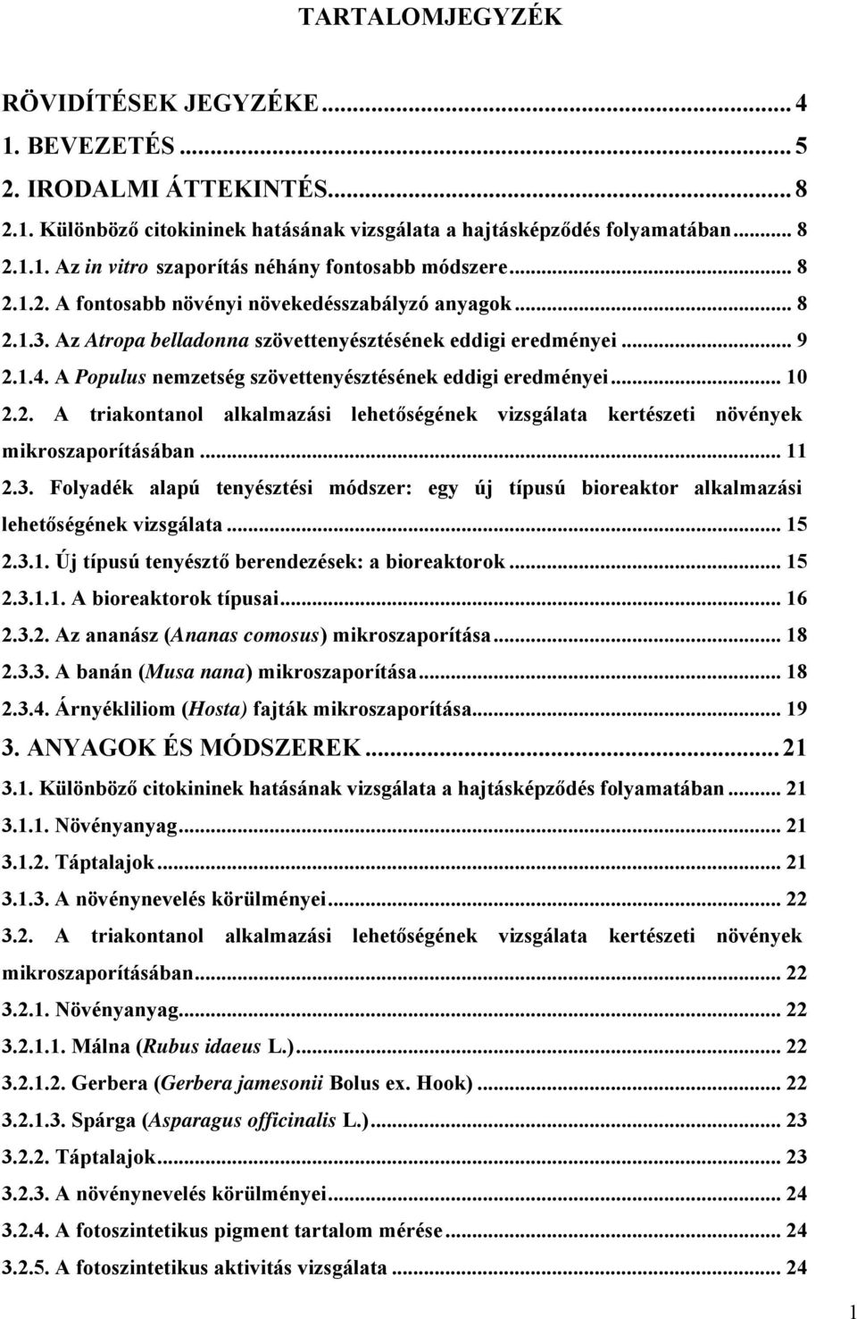 A Populus nemzetség szövettenyésztésének eddigi eredményei... 10 2.2. A triakontanol alkalmazási lehetőségének vizsgálata kertészeti növények mikroszaporításában... 11 2.3.