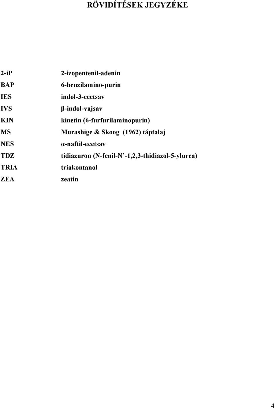 kinetin (6-furfurilaminopurin) Murashige & Skoog (1962) táptalaj