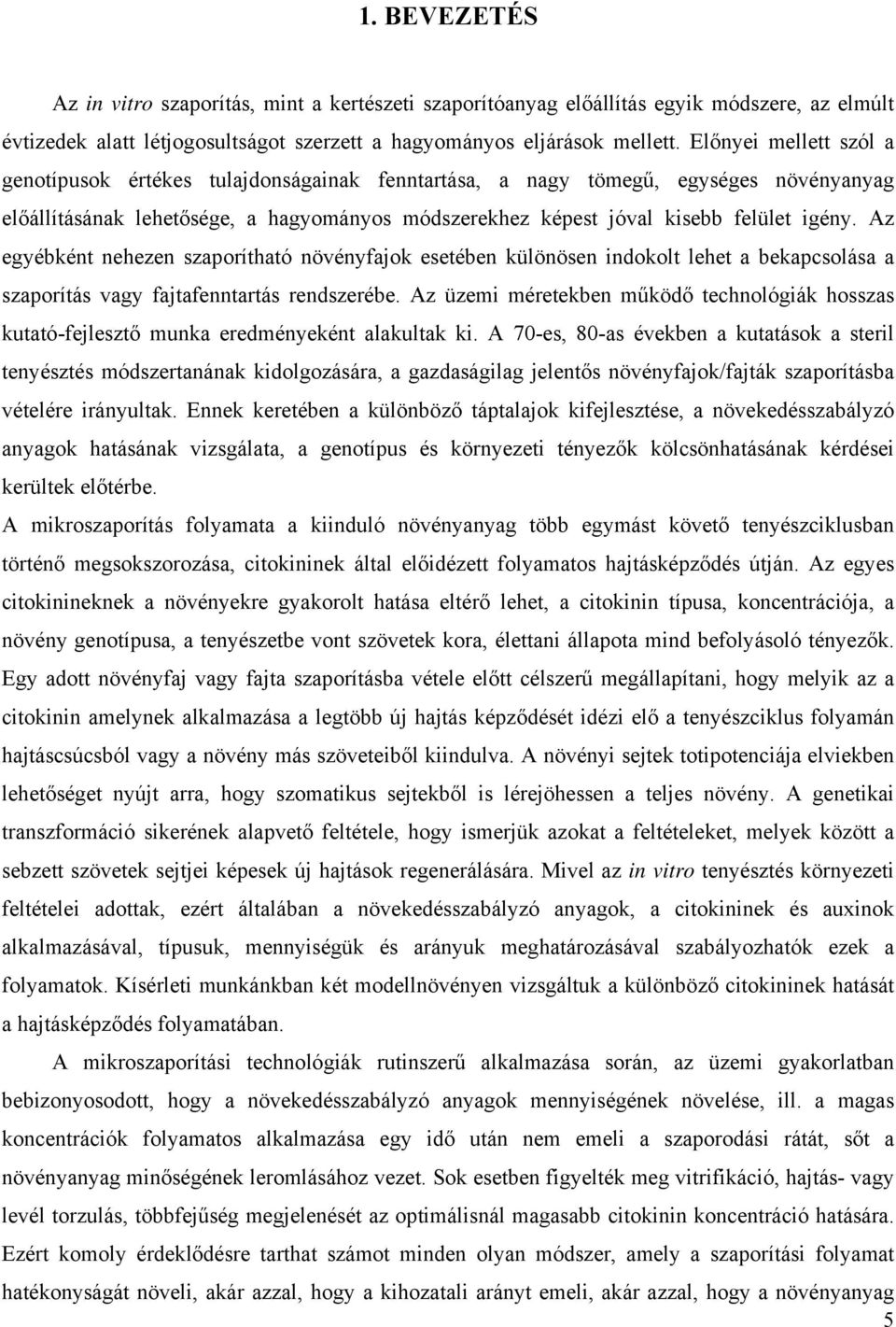 Az egyébként nehezen szaporítható növényfajok esetében különösen indokolt lehet a bekapcsolása a szaporítás vagy fajtafenntartás rendszerébe.