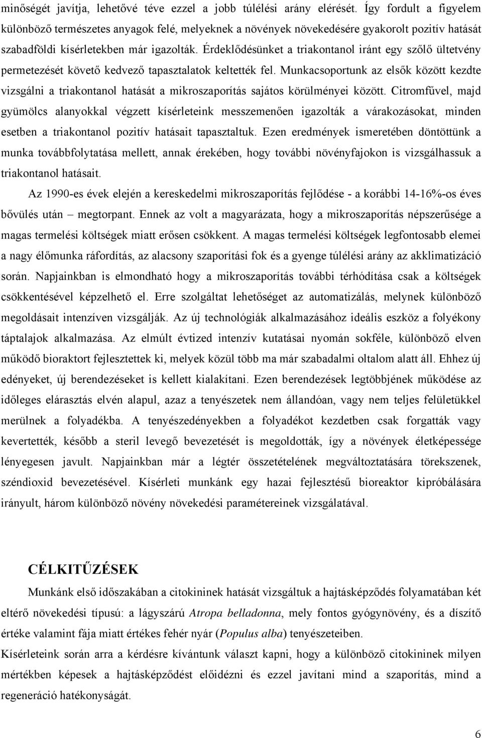 Érdeklődésünket a triakontanol iránt egy szőlő ültetvény permetezését követő kedvező tapasztalatok keltették fel.