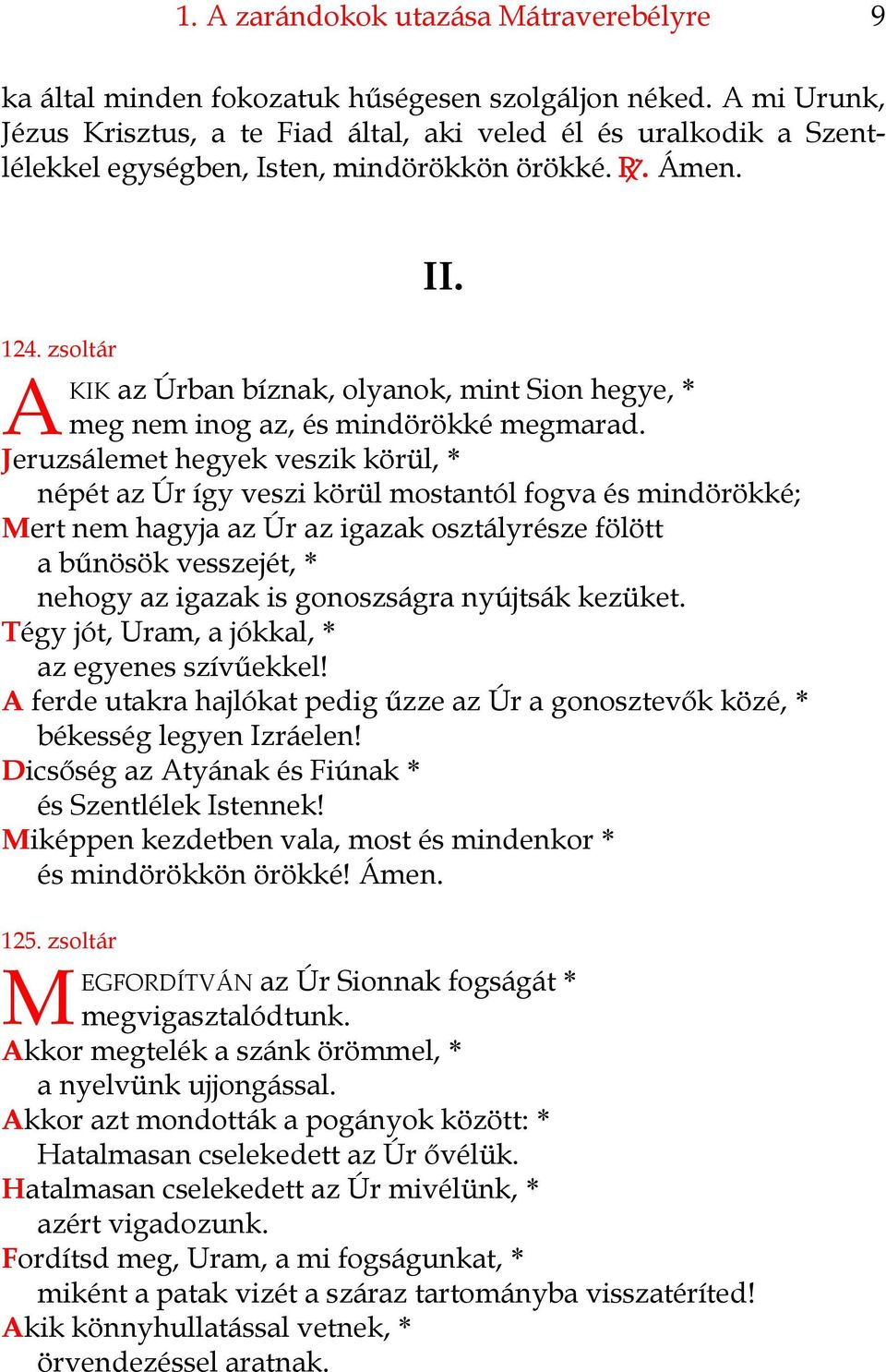 KIK az Úrban bíznak, olyanok, mint Sion hegye, * meg nem inog az, és mindörökké megmarad.