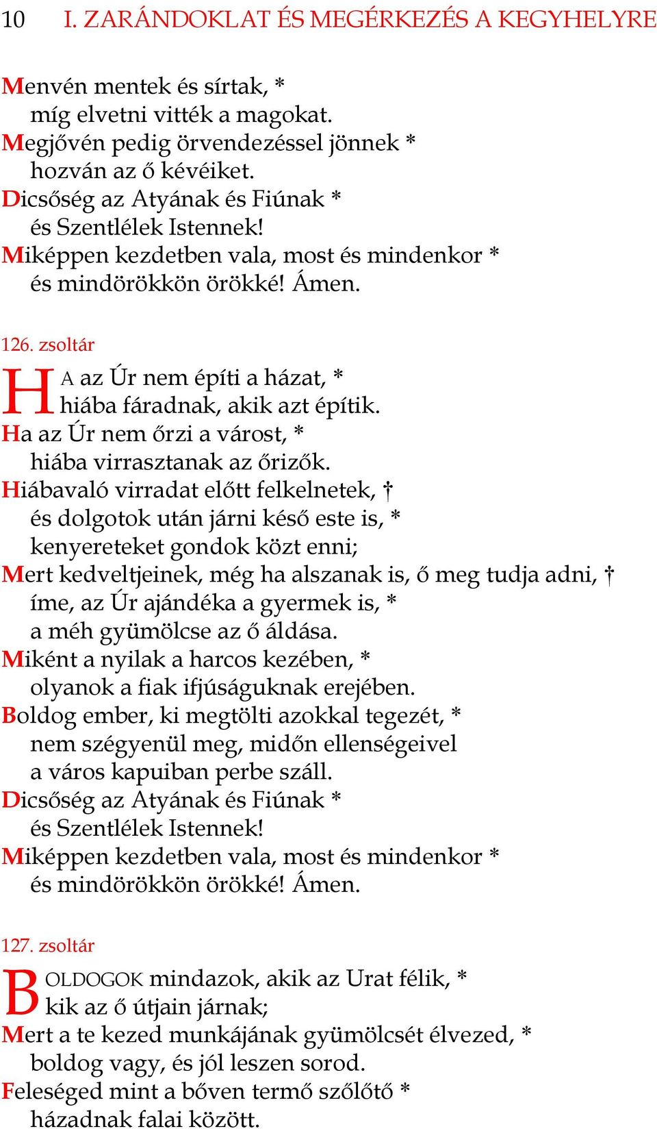 zsoltár H A az Úr nem építi a házat, * hiába fáradnak, akik azt építik. Ha az Úr nem őrzi a várost, * hiába virrasztanak az őrizők.
