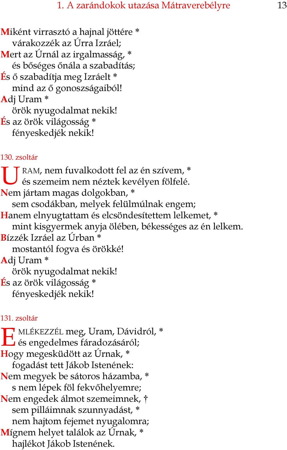 Nem jártam magas dolgokban, * sem csodákban, melyek felülmúlnak engem; Hanem elnyugtattam és elcsöndesítettem lelkemet, * mint kisgyermek anyja ölében, békességes az én lelkem.