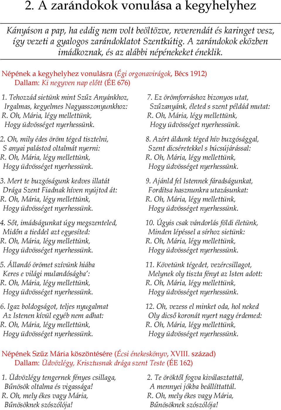 Tehozzád sietünk mint Szűz Anyánkhoz, Irgalmas, kegyelmes Nagyasszonyunkhoz: R. Oh, Mária, légy mellettünk, Hogy üdvösséget nyerhessünk. 2.