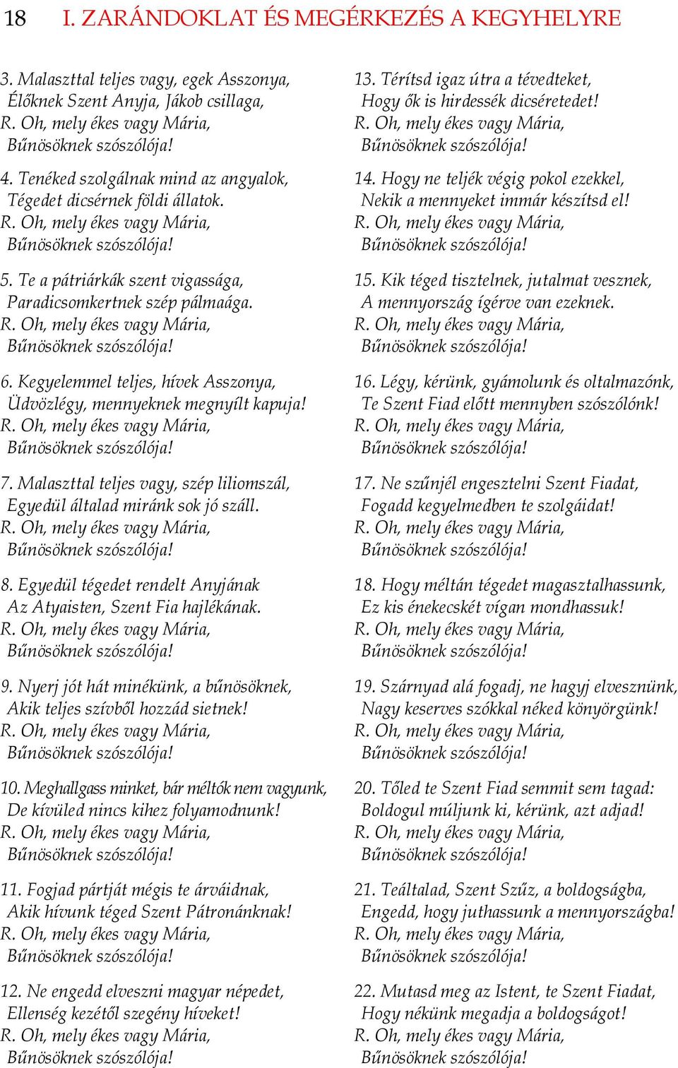 Kegyelemmel teljes, hívek Asszonya, Üdvözlégy, mennyeknek megnyílt kapuja! R. Oh, mely ékes vagy Mária, Bűnösöknek szószólója! 7.