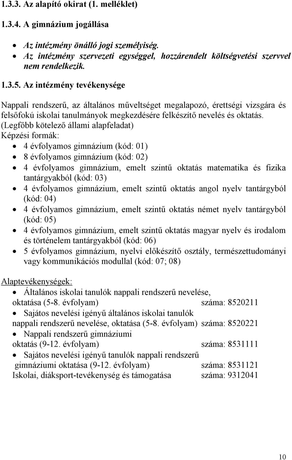 (Legfőbb kötelező állami alapfeladat) Képzési formák: 4 évfolyamos gimnázium (kód: 01) 8 évfolyamos gimnázium (kód: 02) 4 évfolyamos gimnázium, emelt szintű oktatás matematika és fizika tantárgyakból