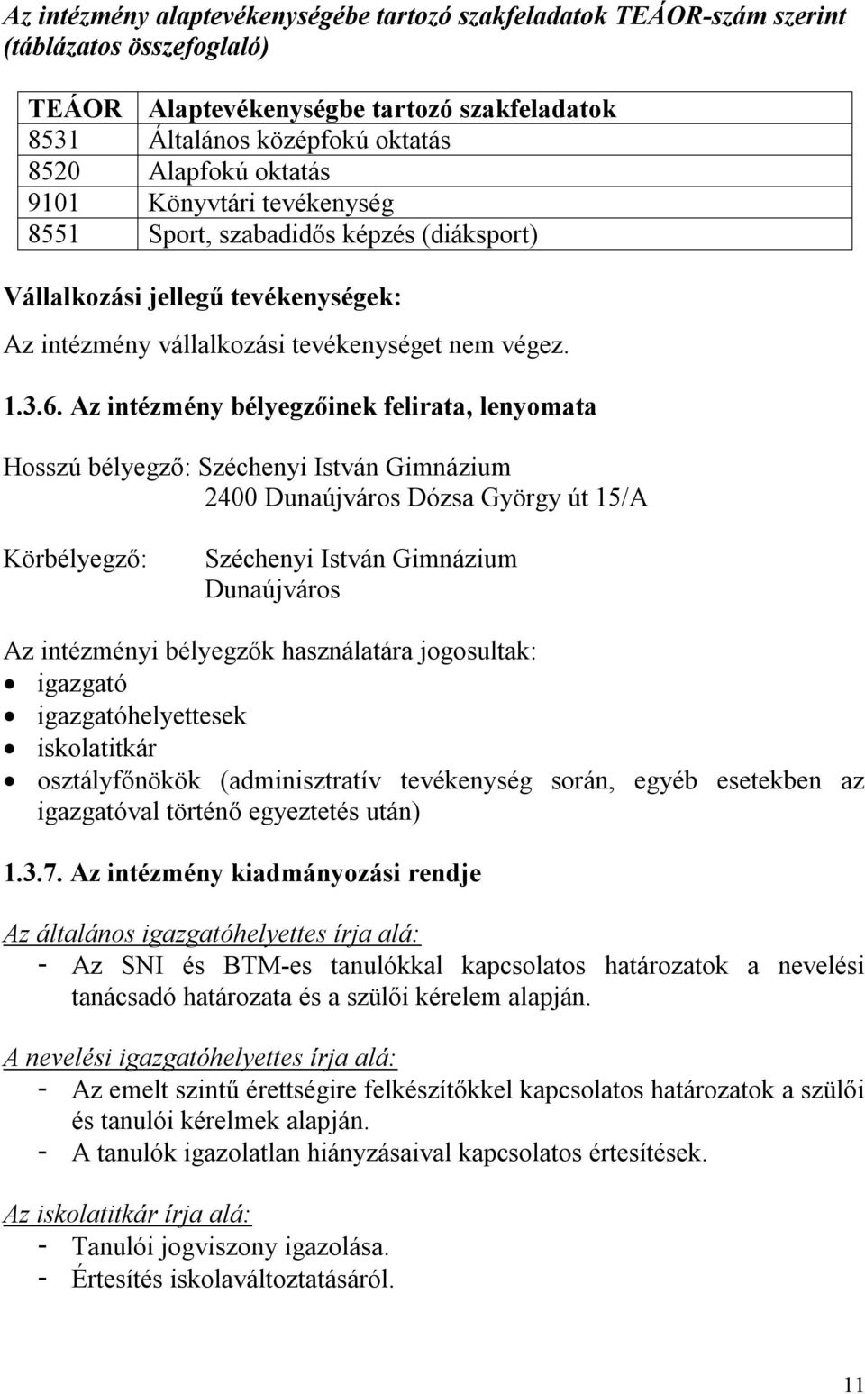 Az intézmény bélyegzőinek felirata, lenyomata Hosszú bélyegző: Széchenyi István Gimnázium 2400 Dunaújváros Dózsa György út 15/A Körbélyegző: Széchenyi István Gimnázium Dunaújváros Az intézményi