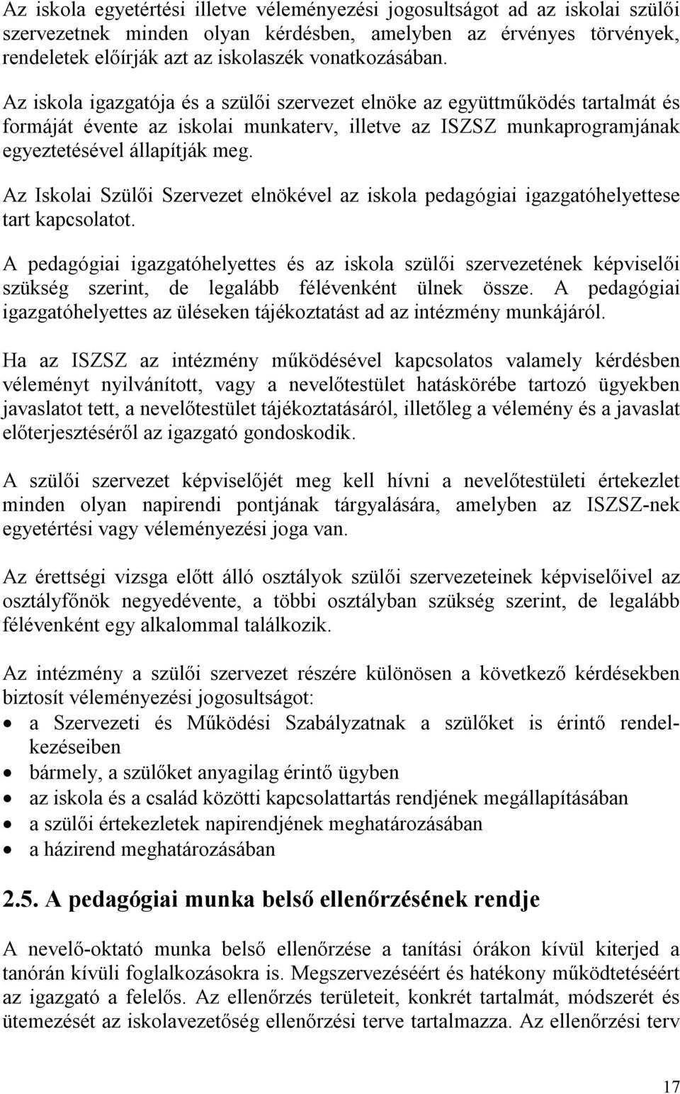 Az Iskolai Szülői Szervezet elnökével az iskola pedagógiai igazgatóhelyettese tart kapcsolatot.