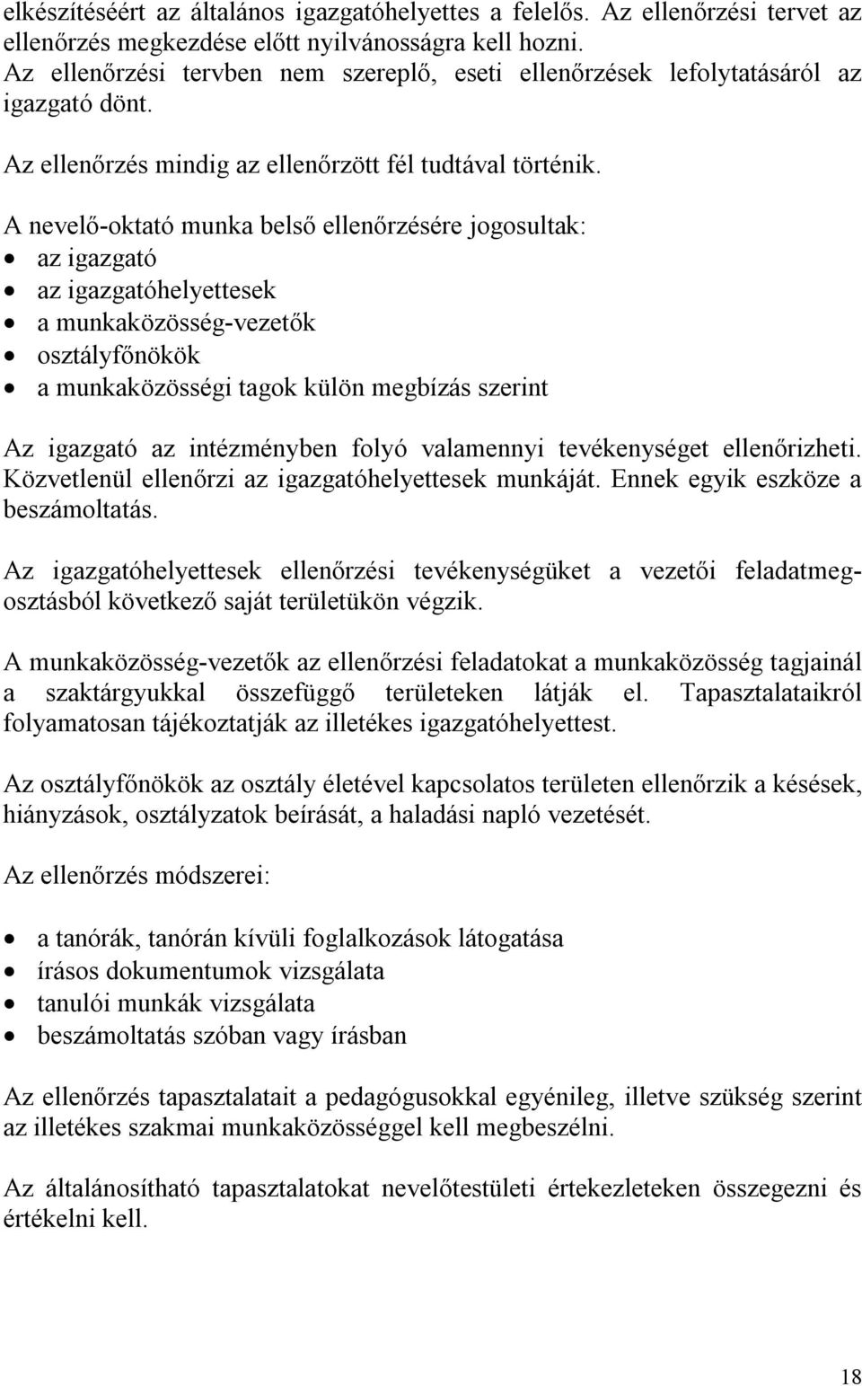A nevelő-oktató munka belső ellenőrzésére jogosultak: az igazgató az igazgatóhelyettesek a munkaközösség-vezetők osztályfőnökök a munkaközösségi tagok külön megbízás szerint Az igazgató az