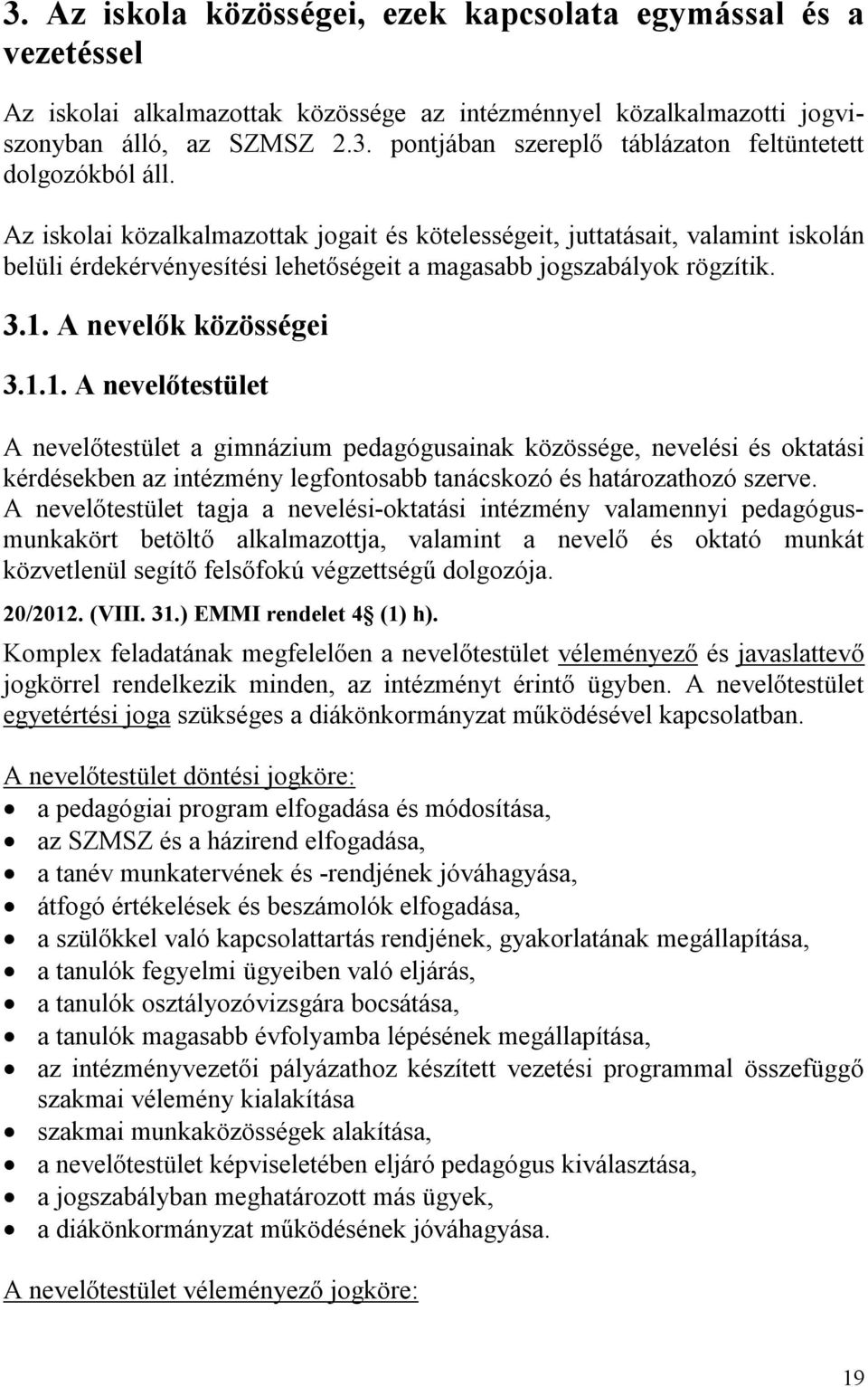 A nevelők közösségei 3.1.1. A nevelőtestület A nevelőtestület a gimnázium pedagógusainak közössége, nevelési és oktatási kérdésekben az intézmény legfontosabb tanácskozó és határozathozó szerve.