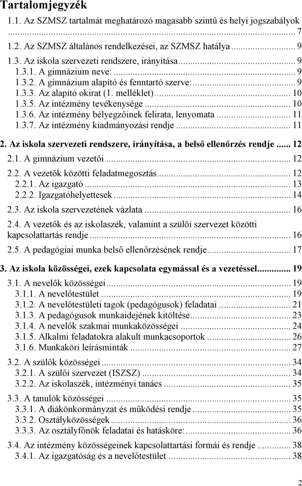 Az intézmény tevékenysége... 10 1.3.6. Az intézmény bélyegzőinek felirata, lenyomata... 11 1.3.7. Az intézmény kiadmányozási rendje... 11 2.