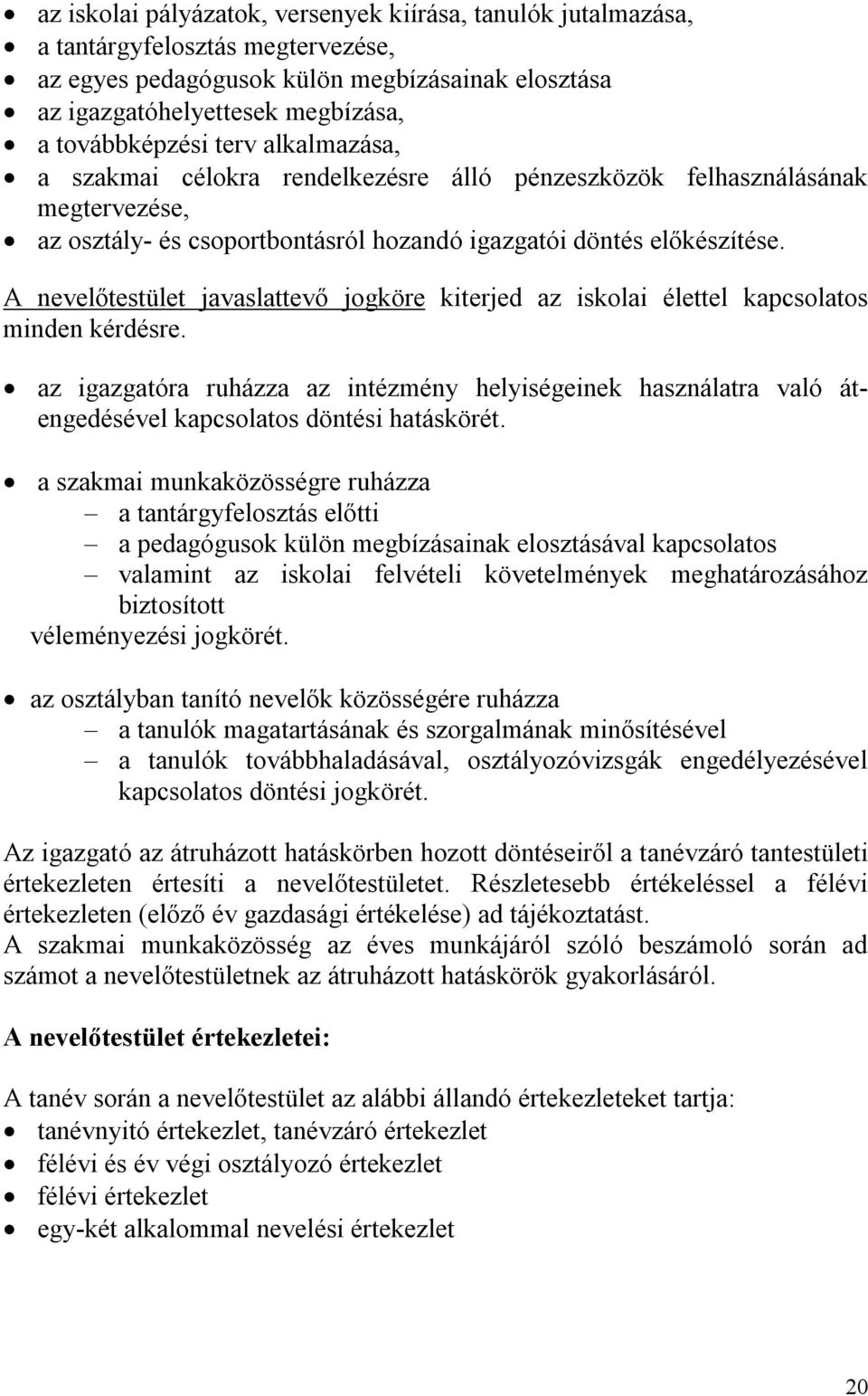 A nevelőtestület javaslattevő jogköre kiterjed az iskolai élettel kapcsolatos minden kérdésre.