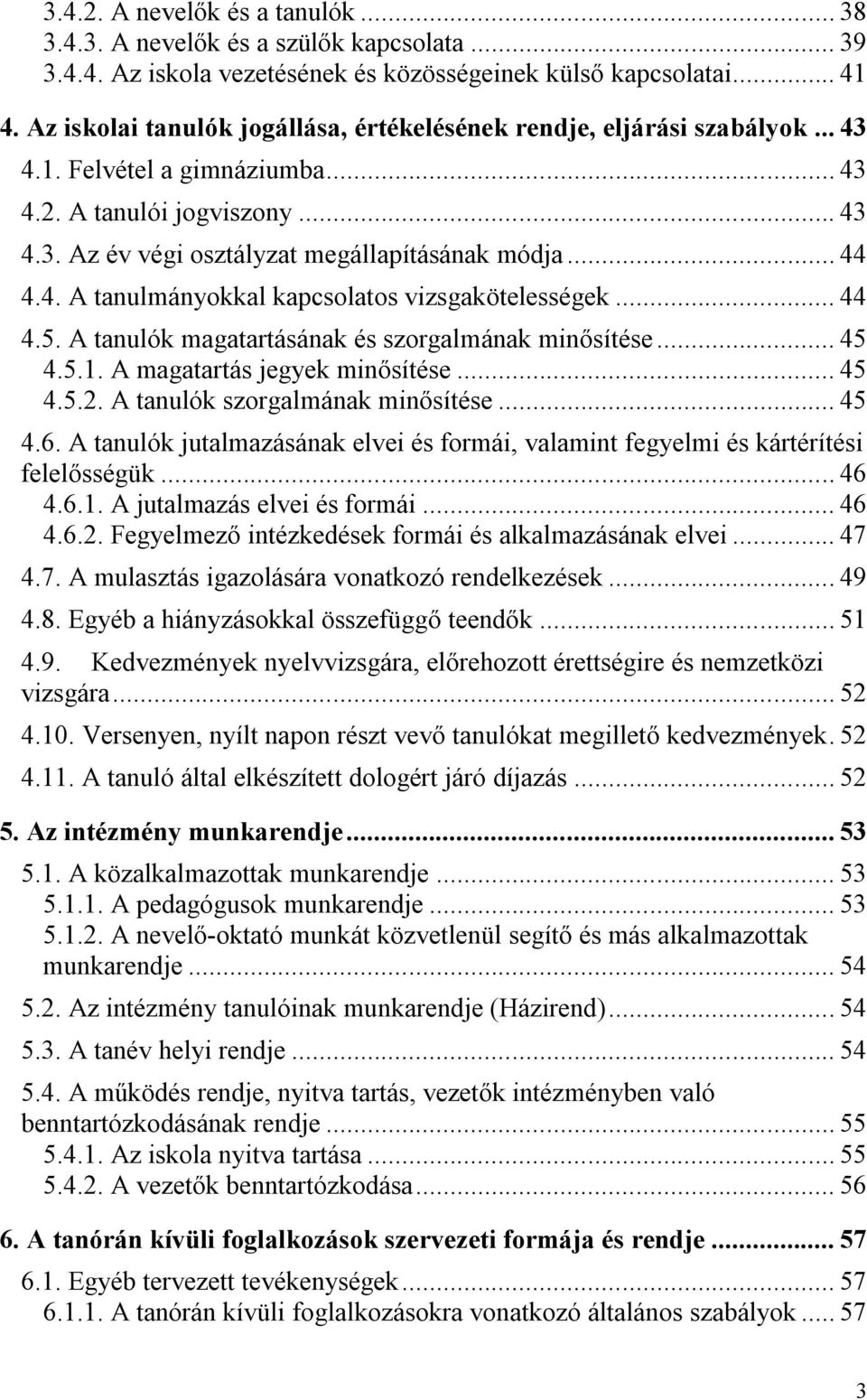 4. A tanulmányokkal kapcsolatos vizsgakötelességek... 44 4.5. A tanulók magatartásának és szorgalmának minősítése... 45 4.5.1. A magatartás jegyek minősítése... 45 4.5.2.
