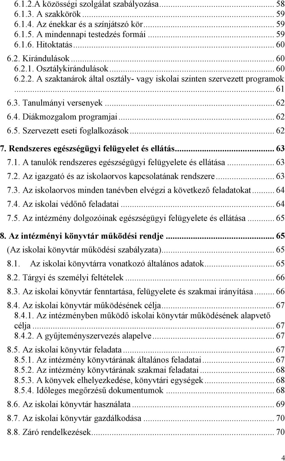 Szervezett eseti foglalkozások... 62 7. Rendszeres egészségügyi felügyelet és ellátás... 63 7.1. A tanulók rendszeres egészségügyi felügyelete és ellátása... 63 7.2. Az igazgató és az iskolaorvos kapcsolatának rendszere.