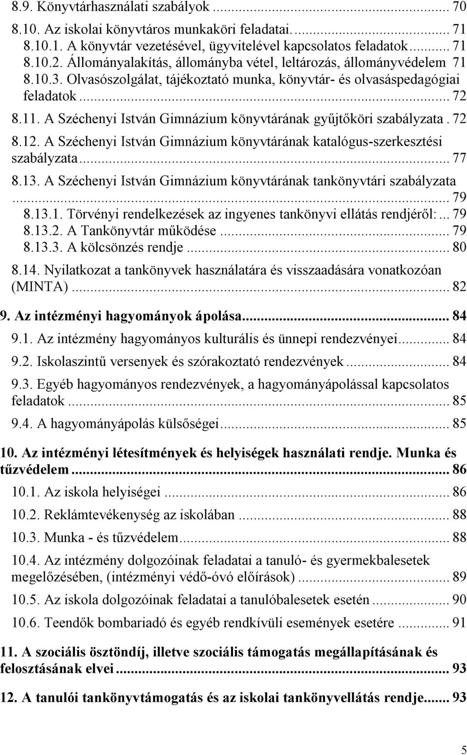 A Széchenyi István Gimnázium könyvtárának gyűjtőköri szabályzata. 72 8.12. A Széchenyi István Gimnázium könyvtárának katalógus-szerkesztési szabályzata... 77 8.13.