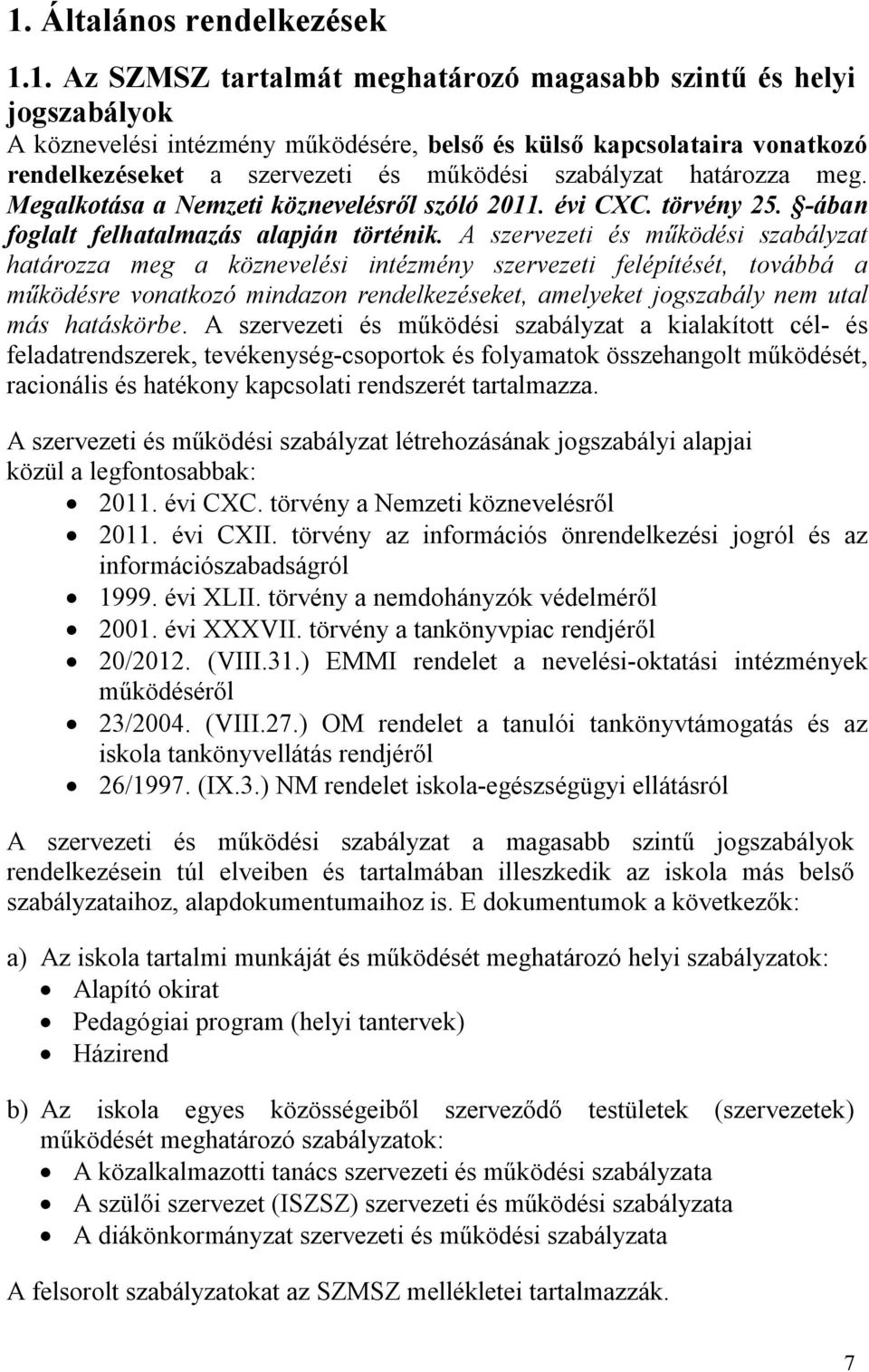 A szervezeti és működési szabályzat határozza meg a köznevelési intézmény szervezeti felépítését, továbbá a működésre vonatkozó mindazon rendelkezéseket, amelyeket jogszabály nem utal más hatáskörbe.