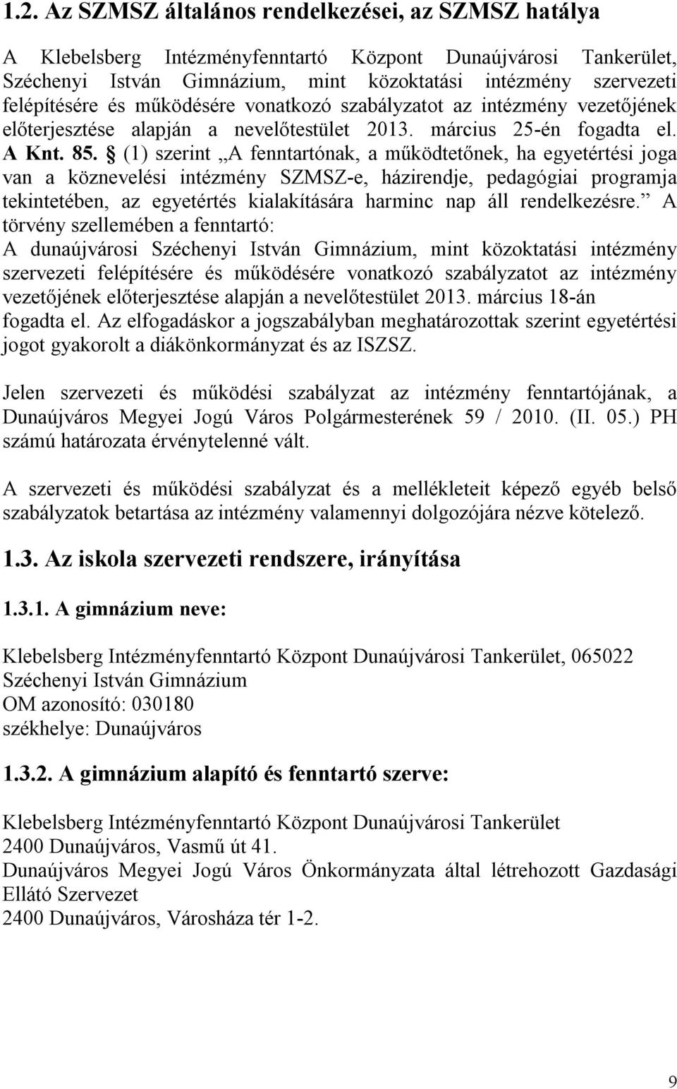 (1) szerint A fenntartónak, a működtetőnek, ha egyetértési joga van a köznevelési intézmény SZMSZ-e, házirendje, pedagógiai programja tekintetében, az egyetértés kialakítására harminc nap áll