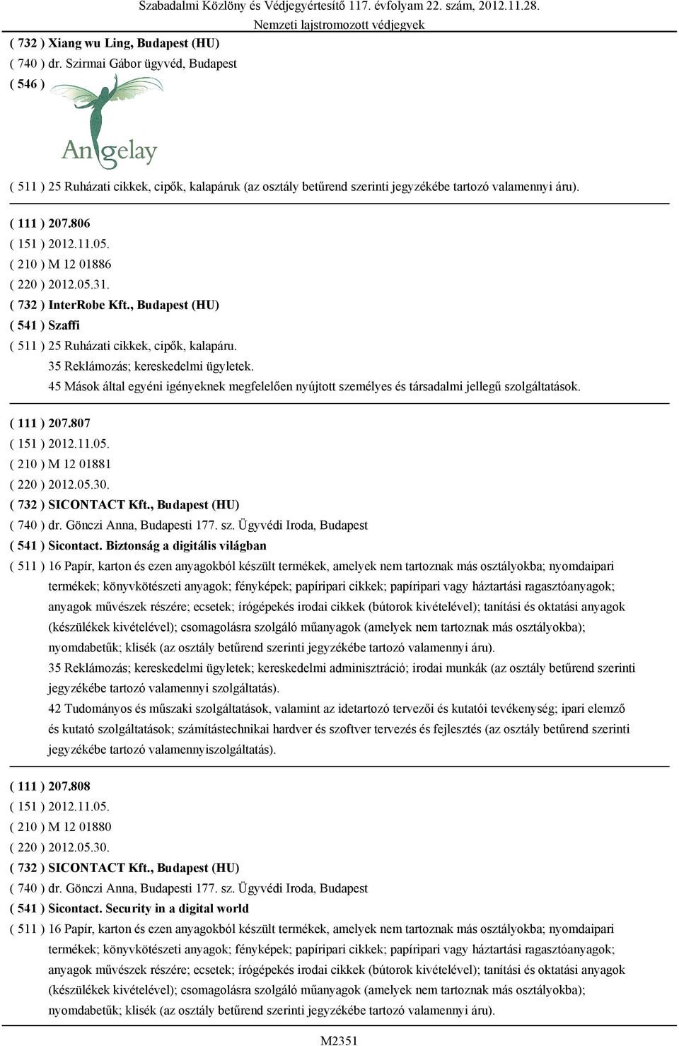 45 Mások által egyéni igényeknek megfelelően nyújtott személyes és társadalmi jellegű szolgáltatások. ( 111 ) 207.807 ( 210 ) M 12 01881 ( 220 ) 2012.05.30. ( 732 ) SICONTACT Kft.