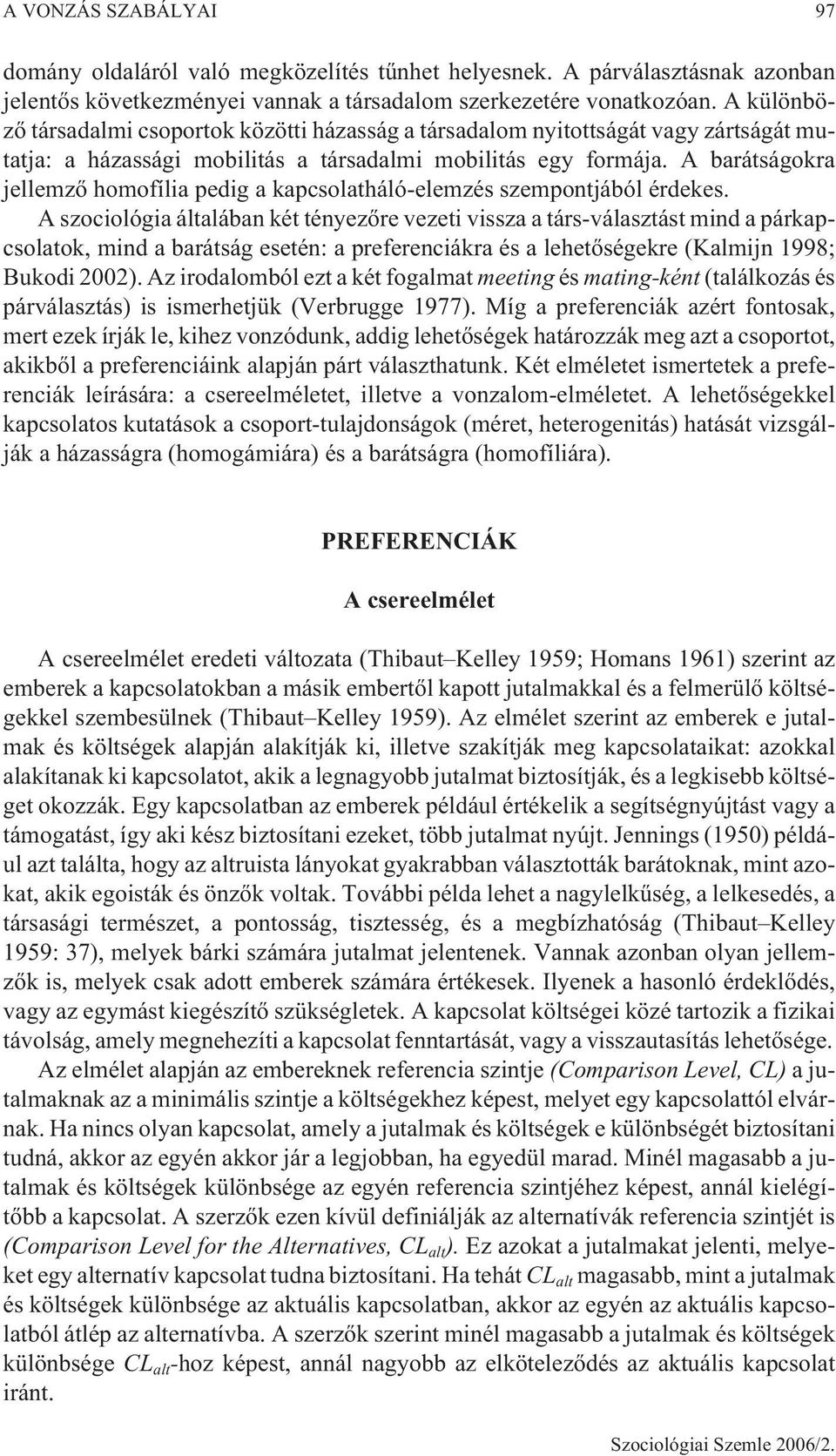 A barátságokra jellemzõ homofília pedig a kapcsolatháló-elemzés szempontjából érdekes.