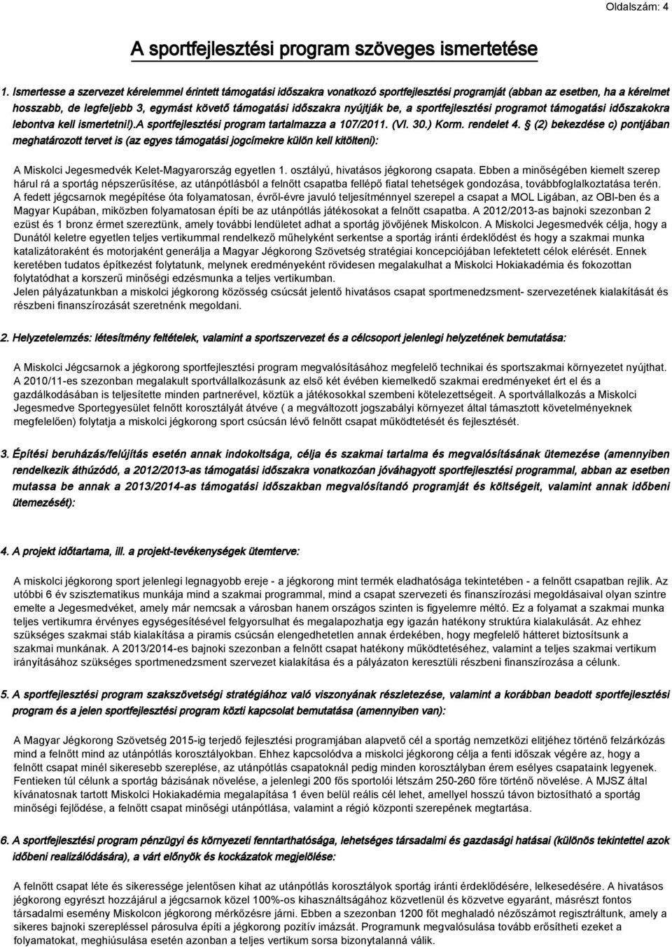 nyújtják be, a sportfejlesztési programot támogatási időszakokra lebontva kell ismertetni!).a sportfejlesztési program tartalmazza a 107/2011. (VI. 30.) Korm. rendelet 4.