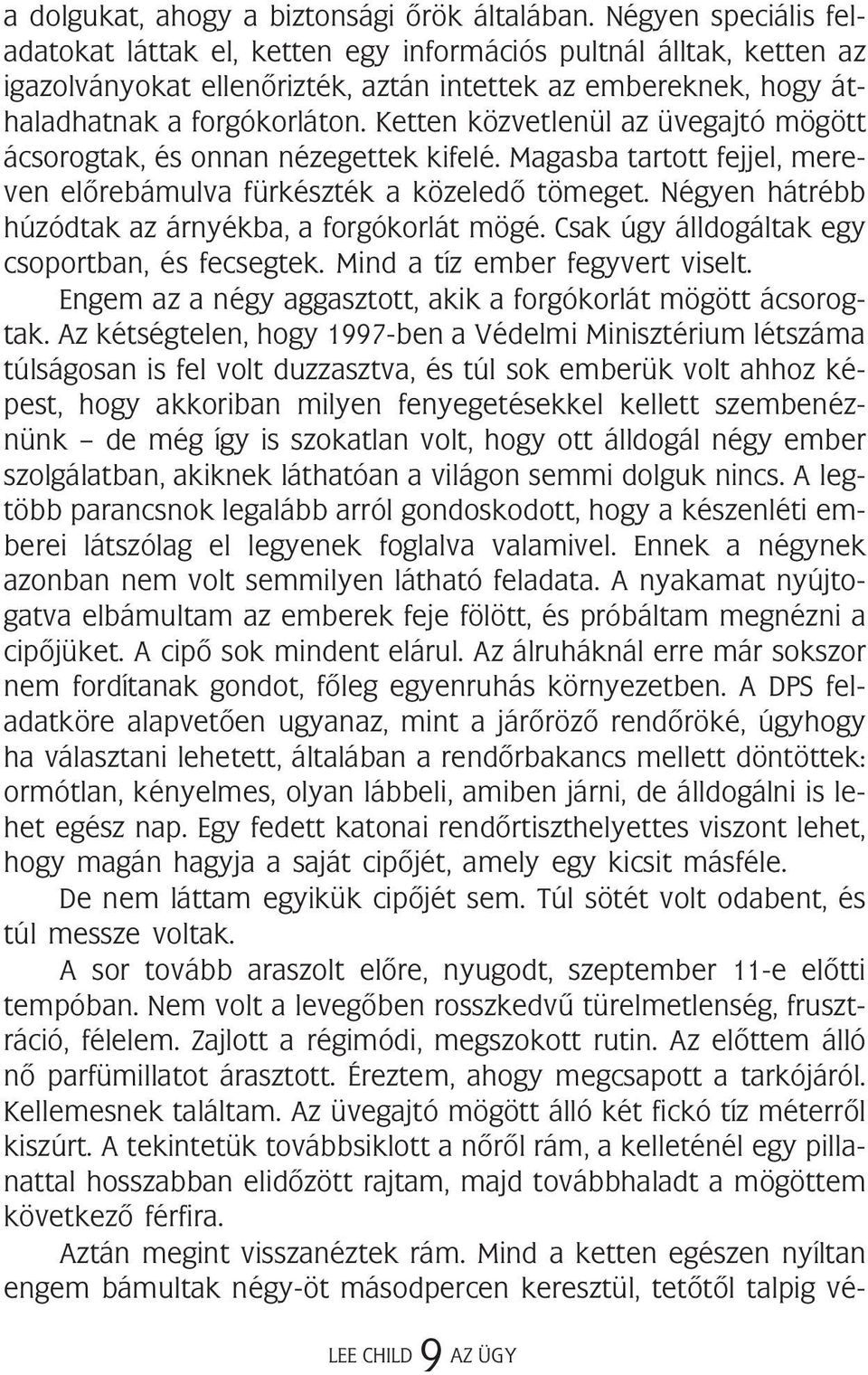Ketten közvetlenül az üvegajtó mögött ácsorogtak, és onnan nézegettek kifelé. Magasba tartott fejjel, mereven elõrebámulva fürkészték a közeledõ tömeget.
