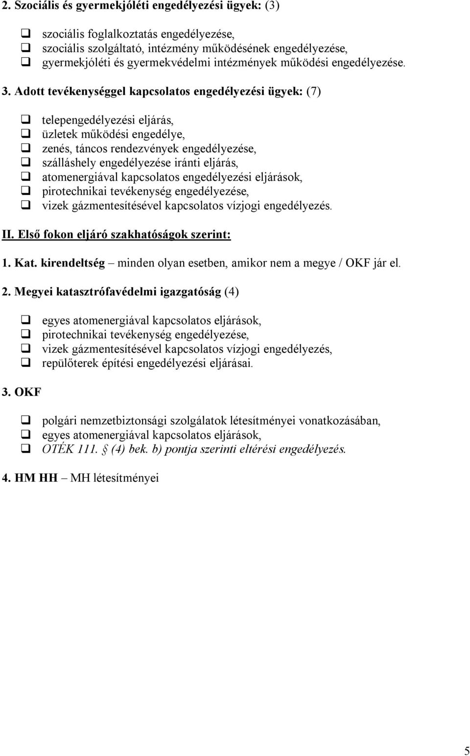 Adott tevékenységgel kapcsolatos engedélyezési ügyek: (7) telepengedélyezési eljárás, üzletek működési engedélye, zenés, táncos rendezvények engedélyezése, szálláshely engedélyezése iránti eljárás,