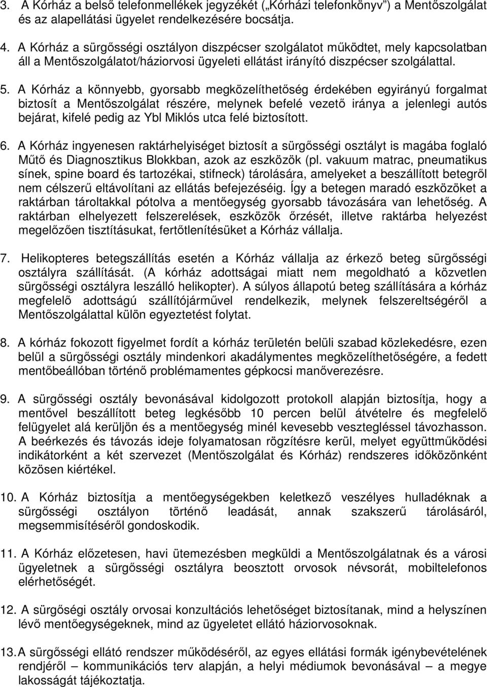 A Kórház a könnyebb, gyorsabb megközelíthetıség érdekében egyirányú forgalmat biztosít a Mentıszolgálat részére, melynek befelé vezetı iránya a jelenlegi autós bejárat, kifelé pedig az Ybl Miklós