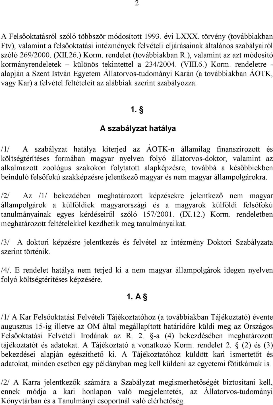 rendeletre - alapján a Szent István Egyetem Állatorvos-tudományi Karán (a továbbiakban ÁOTK, vagy Kar) a felvétel feltételeit az alábbiak szerint szabályozza. 1.