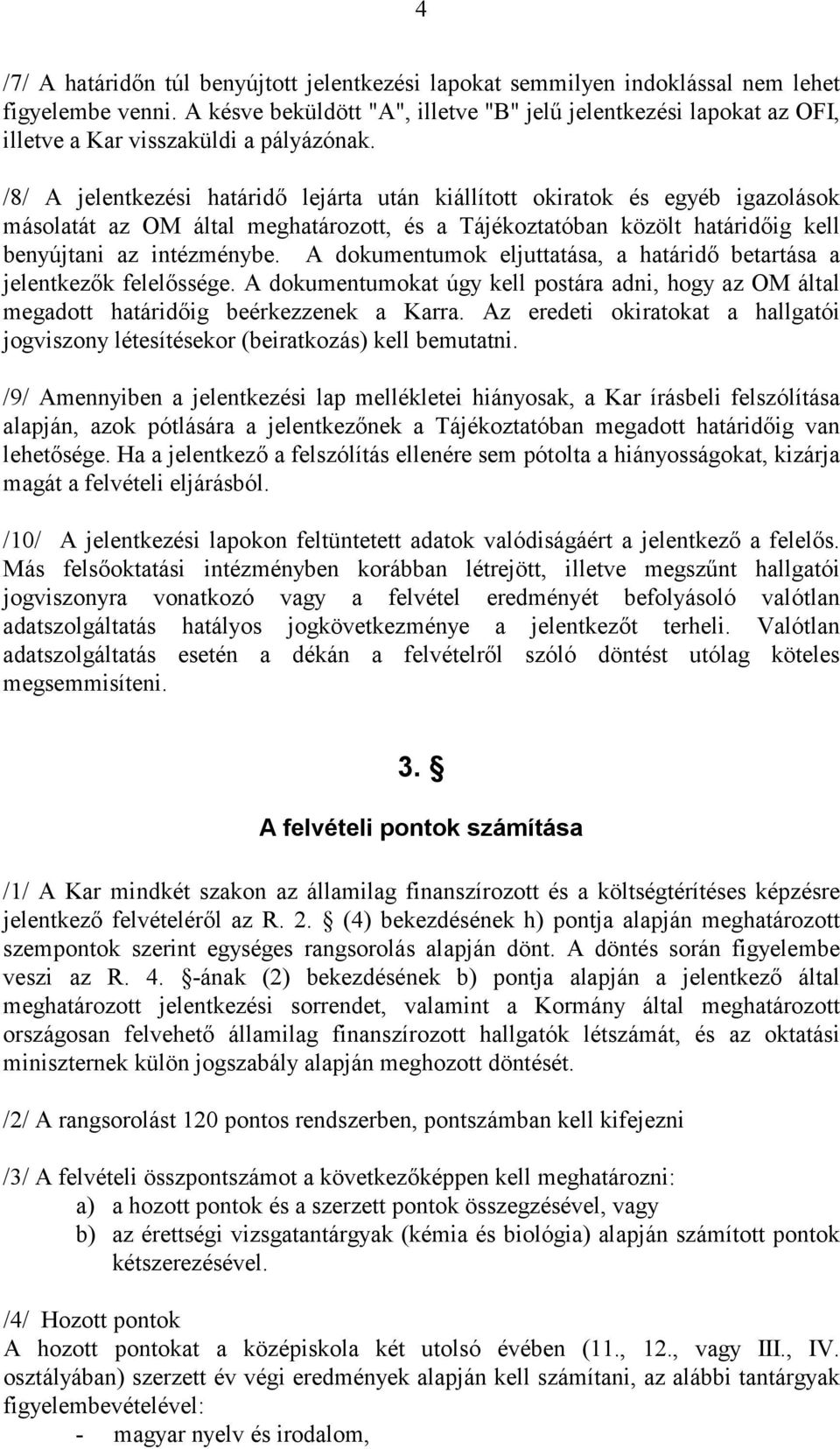 /8/ A jelentkezési határidő lejárta után kiállított okiratok és egyéb igazolások másolatát az OM által meghatározott, és a Tájékoztatóban közölt határidőig kell benyújtani az intézménybe.