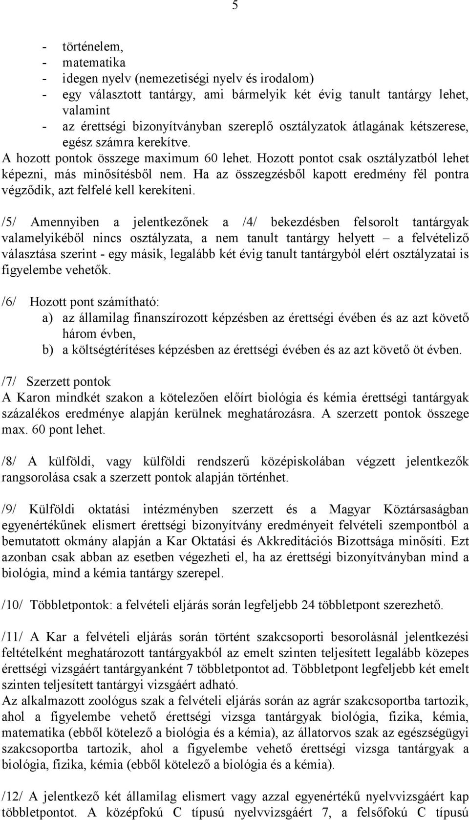 Ha az összegzésből kapott eredmény fél pontra végződik, azt felfelé kell kerekíteni.