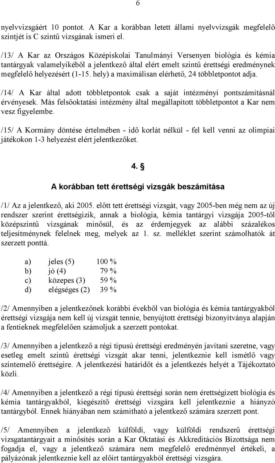 hely) a maximálisan elérhető, 24 többletpontot adja. /14/ A Kar által adott többletpontok csak a saját intézményi pontszámításnál érvényesek.