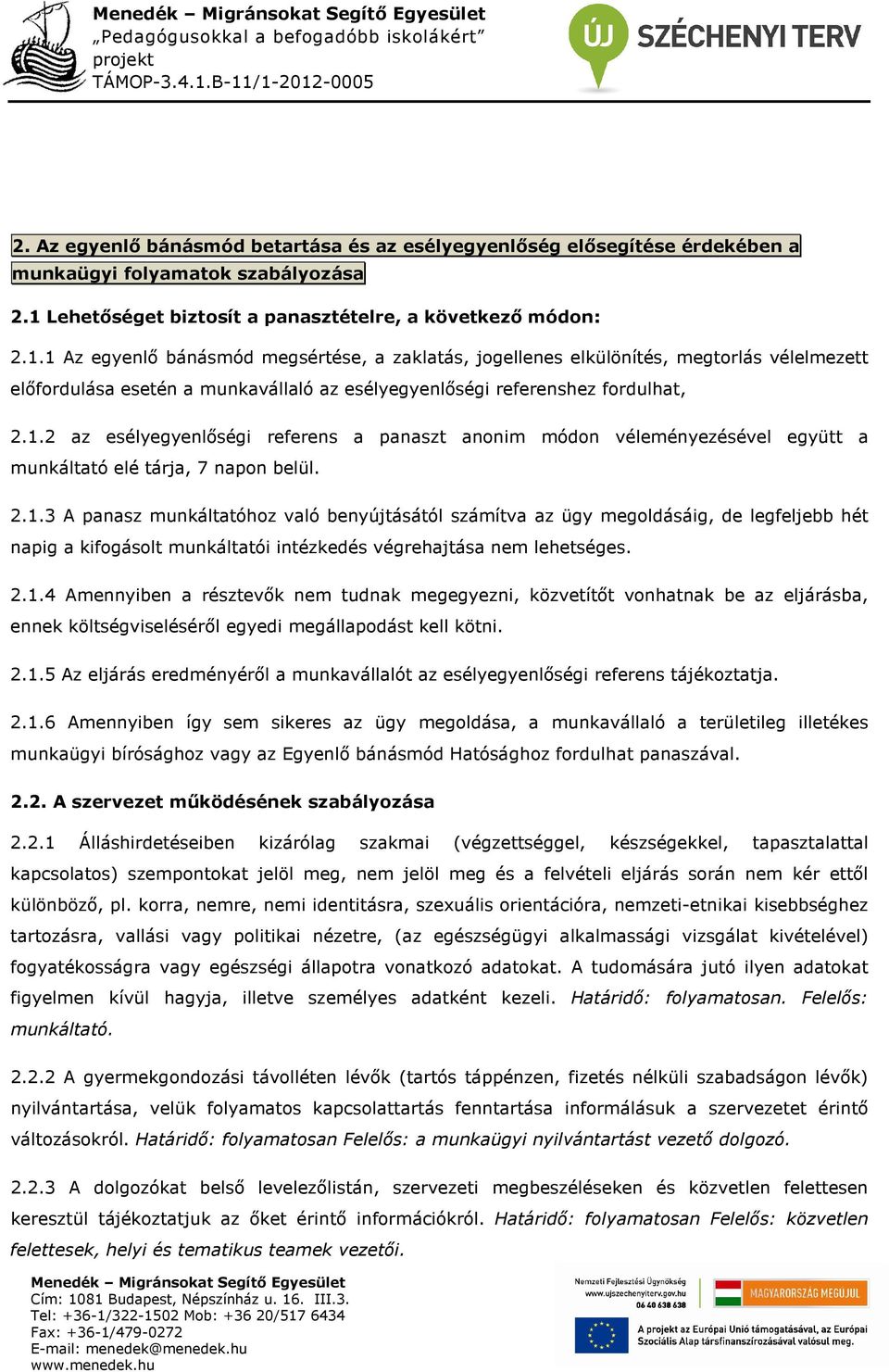 1 Az egyenlő bánásmód megsértése, a zaklatás, jogellenes elkülönítés, megtorlás vélelmezett előfordulása esetén a munkavállaló az esélyegyenlőségi referenshez fordulhat, 2.1.2 az esélyegyenlőségi referens a panaszt anonim módon véleményezésével együtt a munkáltató elé tárja, 7 napon belül.