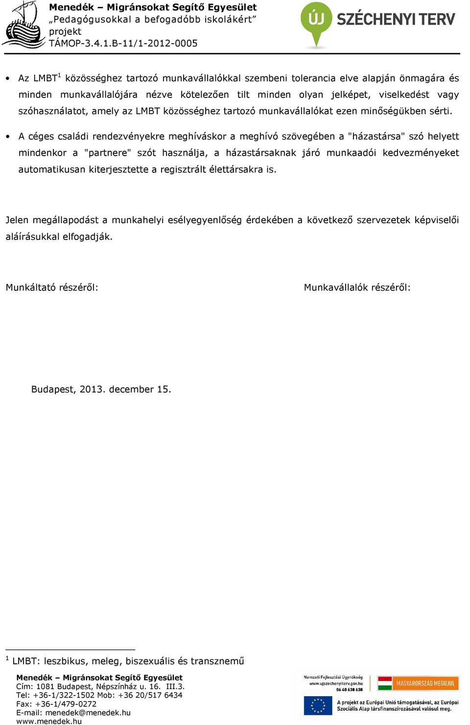 A céges családi rendezvényekre meghíváskor a meghívó szövegében a "házastársa" szó helyett mindenkor a "partnere" szót használja, a házastársaknak járó munkaadói kedvezményeket