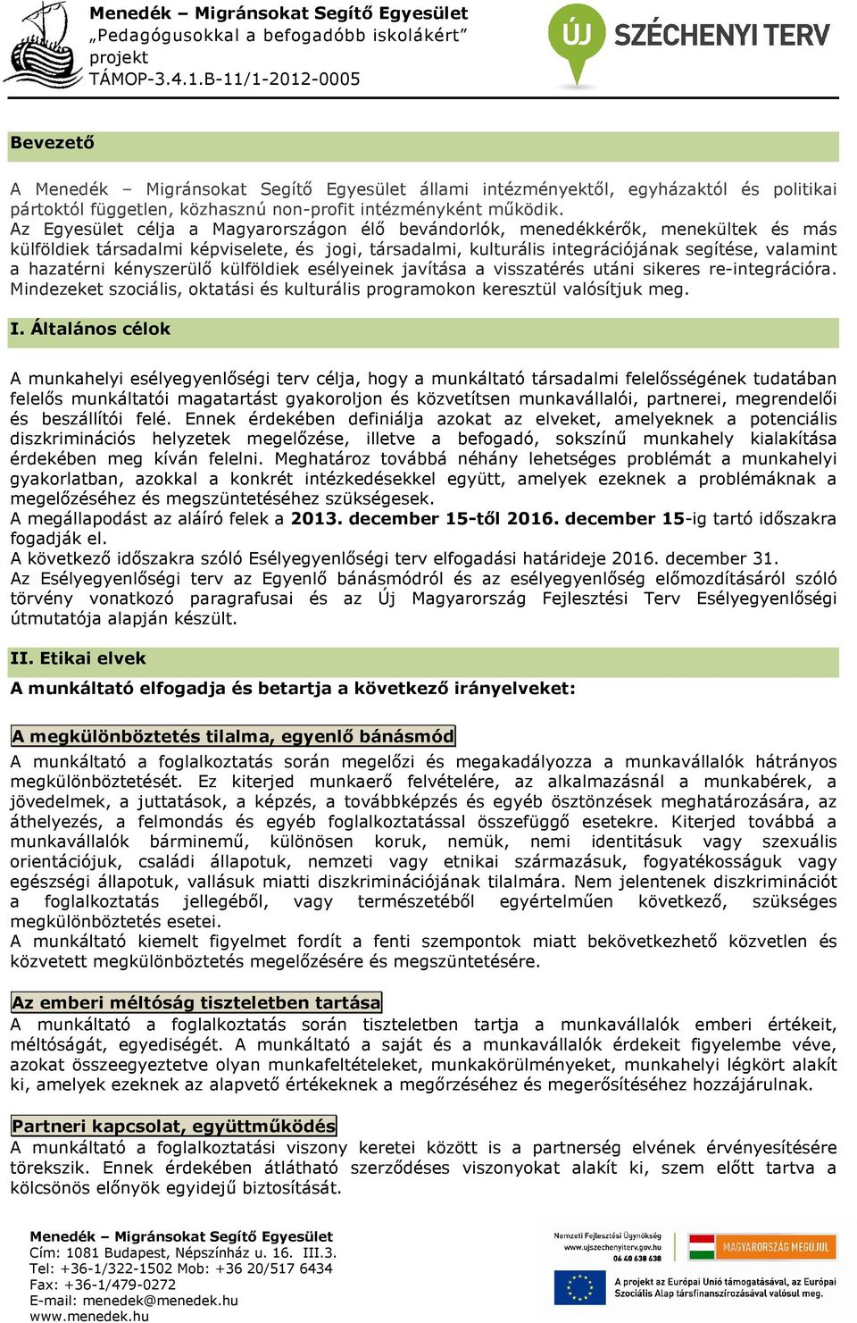 kényszerülő külföldiek esélyeinek javítása a visszatérés utáni sikeres re-integrációra. Mindezeket szociális, oktatási és kulturális programokon keresztül valósítjuk meg. I.