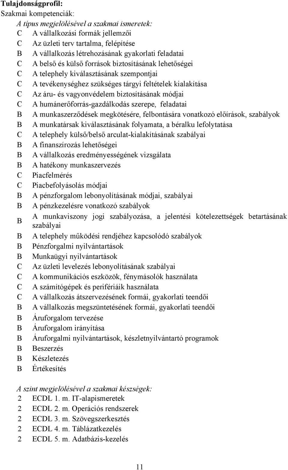 biztosításának módjai C A humánerőforrásgazdálkodás szerepe, feladatai B A munkaszerződések megkötésére, felbontására vonatkozó előírások, szabályok B A munkatársak kiválasztásának folyamata, a
