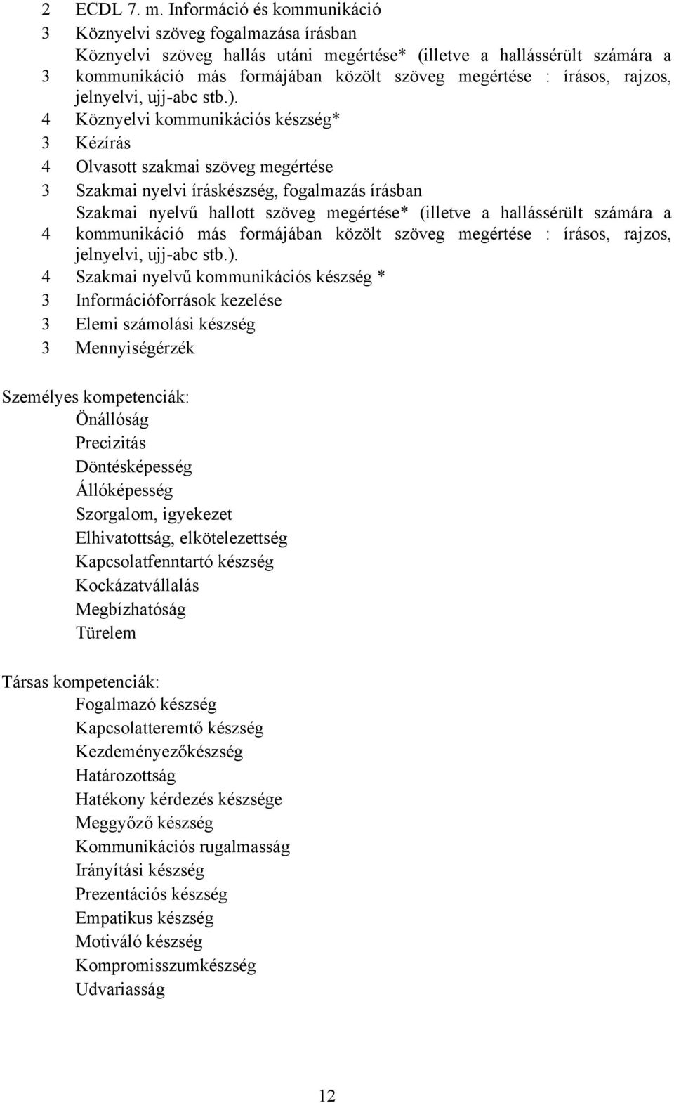írásos, rajzos, jelnyelvi, ujjabc stb.).