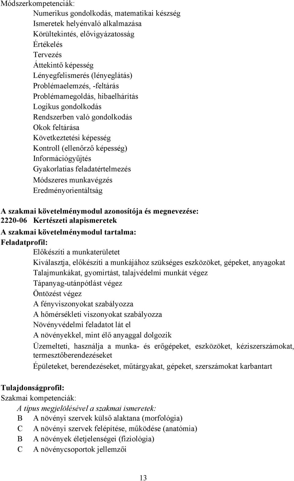 Gyakorlatias feladatértelmezés Módszeres munkavégzés Eredményorientáltság A szakmai követelménymodul azonosítója és megnevezése: 222006 Kertészeti alapismeretek A szakmai követelménymodul tartalma: