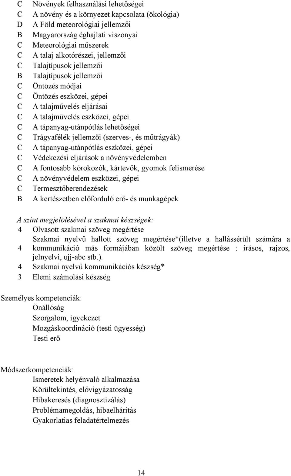 lehetőségei C Trágyafélék jellemzői (szerves, és műtrágyák) C A tápanyagutánpótlás eszközei, gépei C Védekezési eljárások a növényvédelemben C A fontosabb kórokozók, kártevők, gyomok felismerése C A