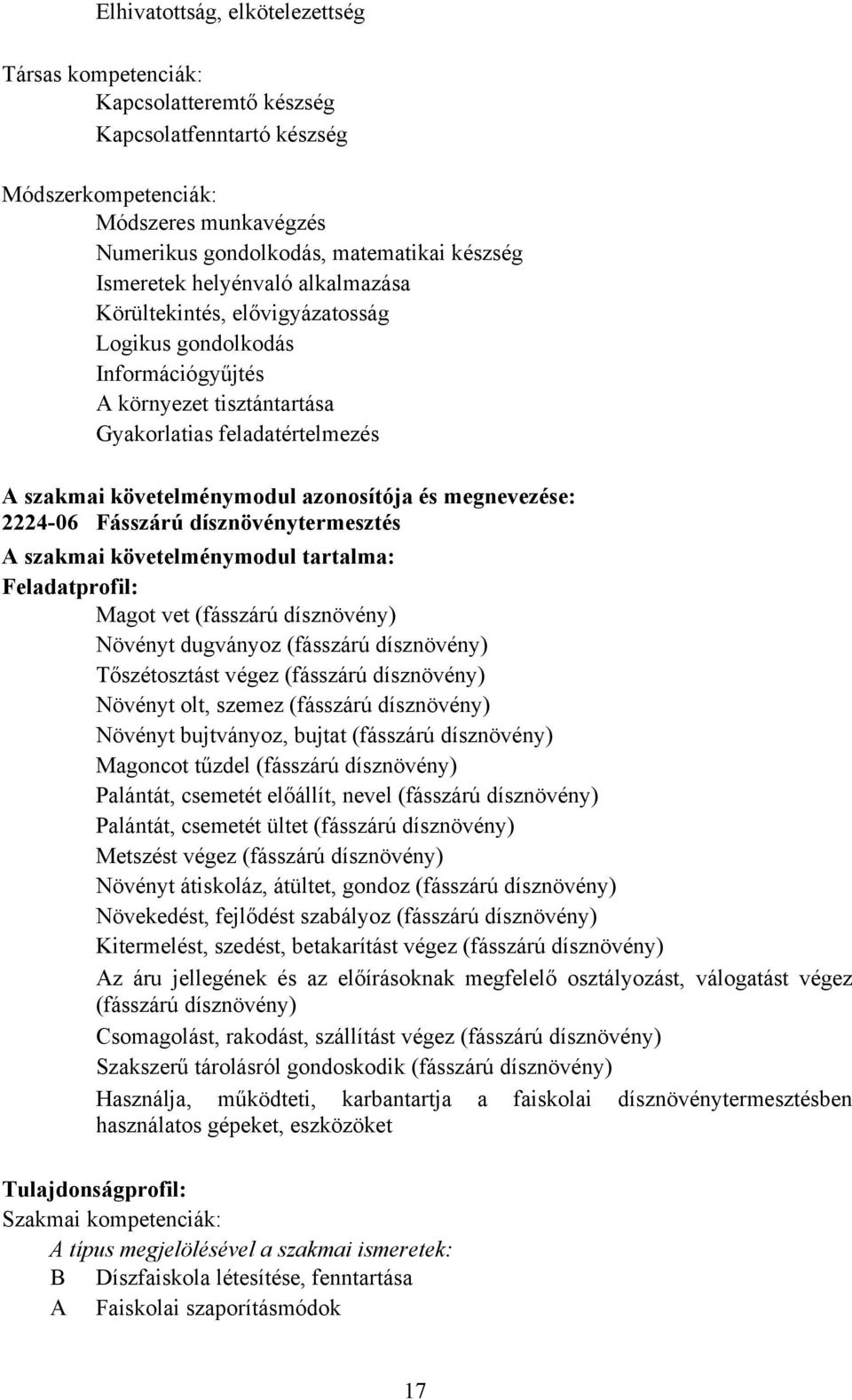 megnevezése: 222406 Fásszárú dísznövénytermesztés A szakmai követelménymodul tartalma: Feladatprofil: Magot vet (fásszárú dísznövény) Növényt dugványoz (fásszárú dísznövény) Tőszétosztást végez
