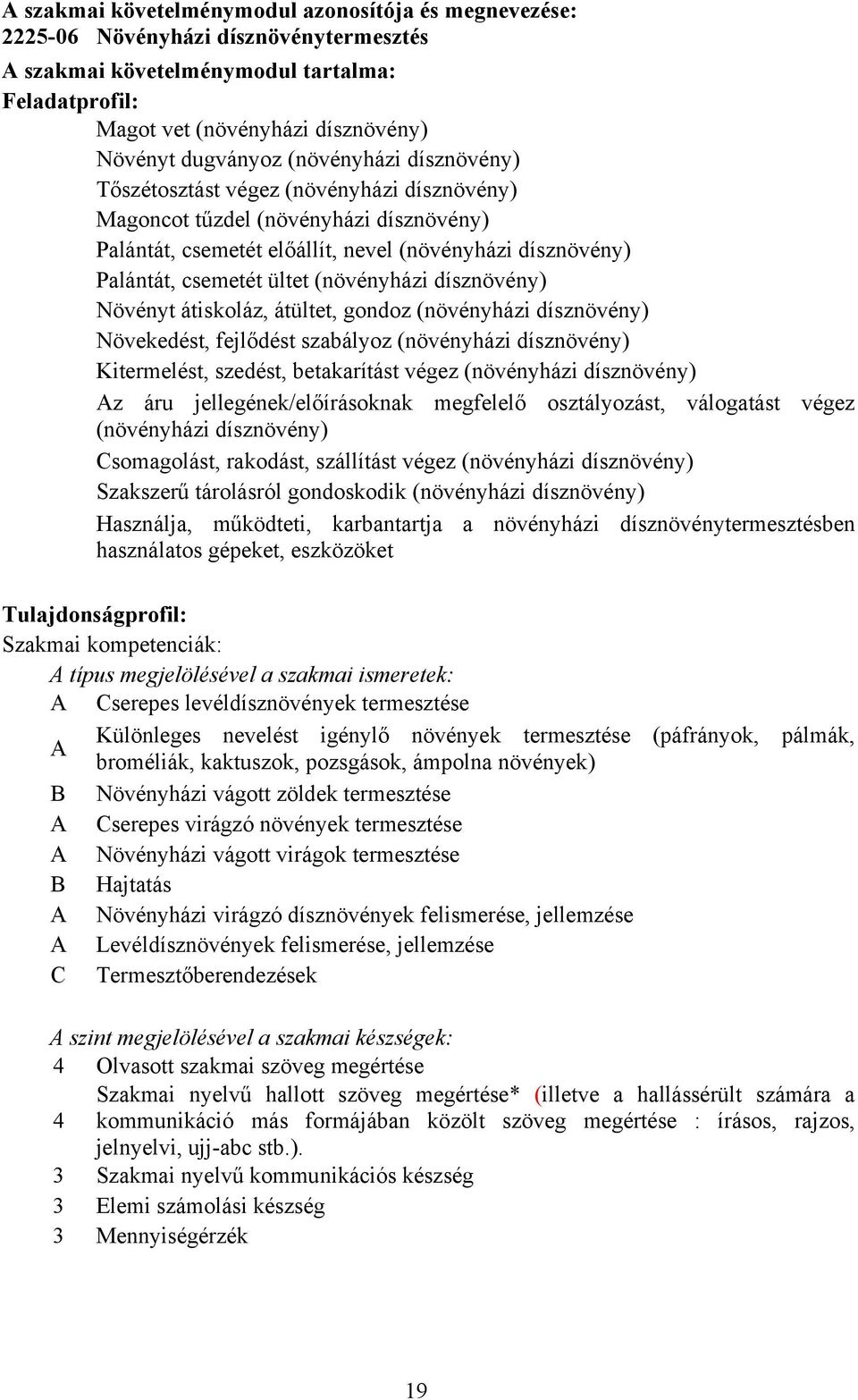 (növényházi dísznövény) Növényt átiskoláz, átültet, gondoz (növényházi dísznövény) Növekedést, fejlődést szabályoz (növényházi dísznövény) Kitermelést, szedést, betakarítást végez (növényházi