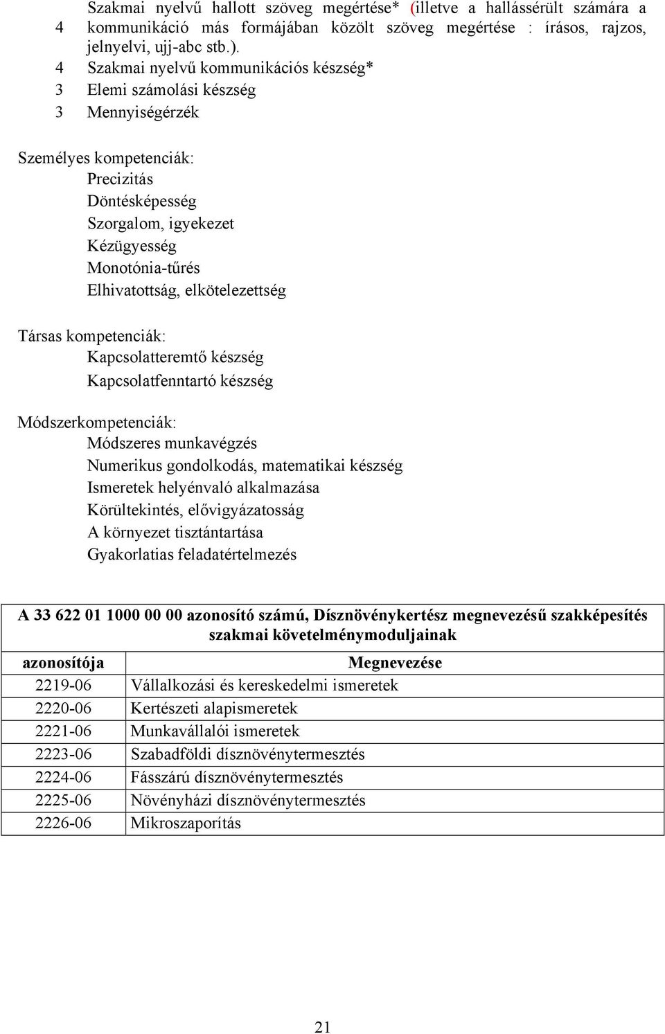 kompetenciák: Kapcsolatteremtő készség Kapcsolatfenntartó készség Módszerkompetenciák: Módszeres munkavégzés Numerikus gondolkodás, matematikai készség Ismeretek helyénvaló alkalmazása Körültekintés,