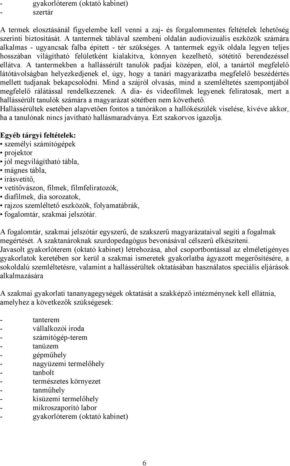A tantermek egyik oldala legyen teljes hosszában világítható felületként kialakítva, könnyen kezelhető, sötétítő berendezéssel ellátva.