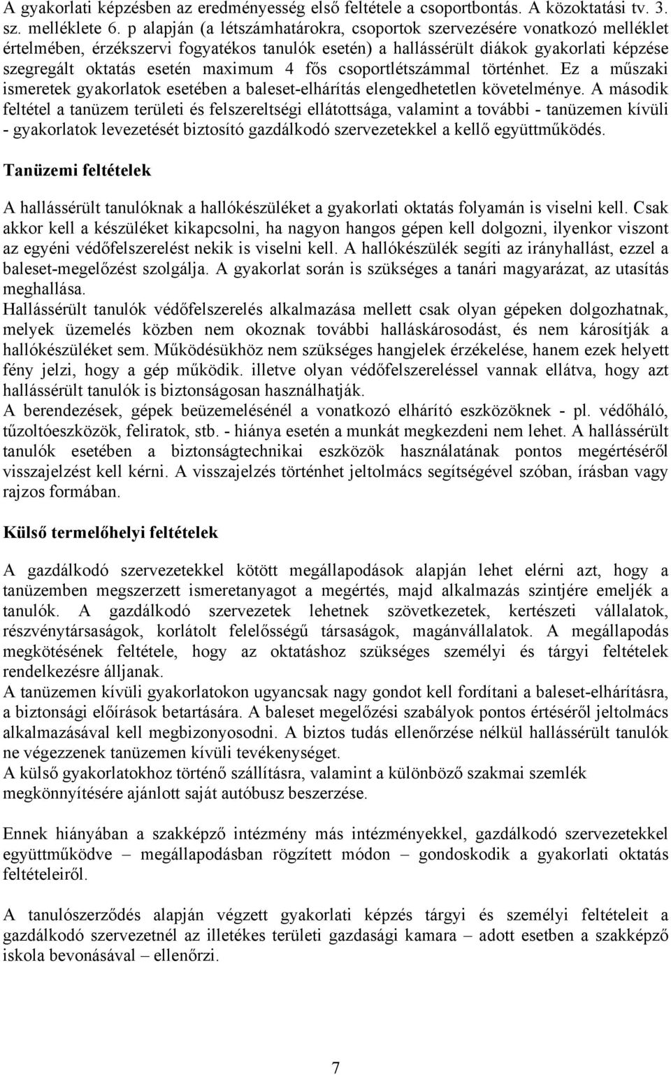 4 fős csoportlétszámmal történhet. Ez a műszaki ismeretek gyakorlatok esetében a balesetelhárítás elengedhetetlen követelménye.