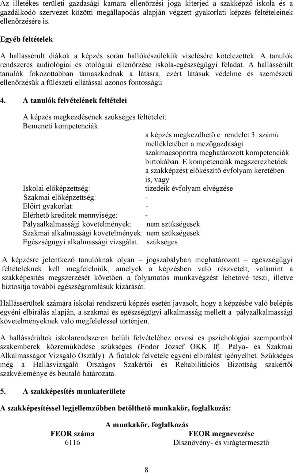 A hallássérült tanulók fokozottabban támaszkodnak a látásra, ezért látásuk védelme és szemészeti ellenőrzésük a fülészeti ellátással azonos fontosságú 4.