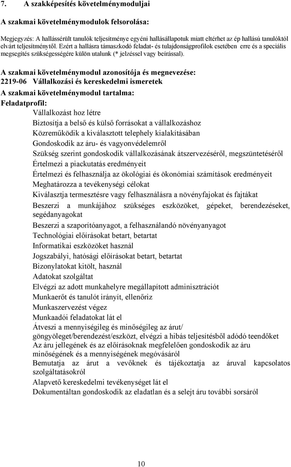 A szakmai követelménymodul azonosítója és megnevezése: 221906 Vállalkozási és kereskedelmi ismeretek A szakmai követelménymodul tartalma: Feladatprofil: Vállalkozást hoz létre Biztosítja a belső és